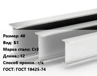Двутавровая балка 40 Б1 Ст3 L=12 г/к ГОСТ: ГОСТ 19425-74